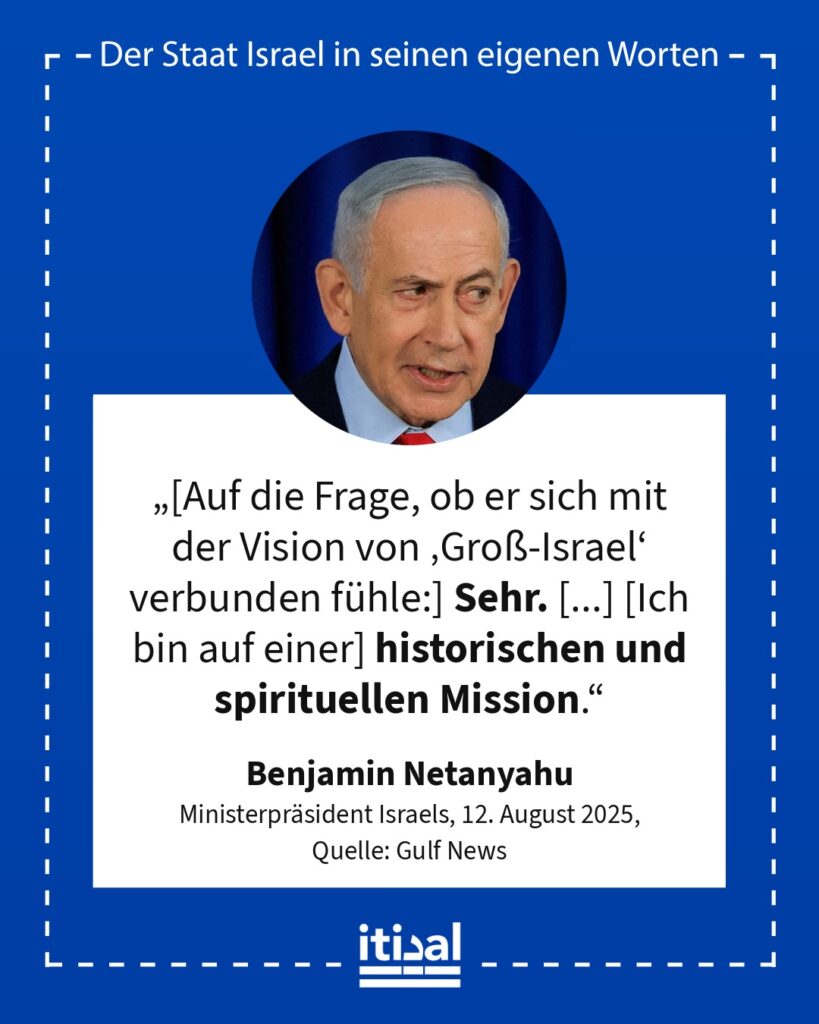 „[Auf die Frage, ob er sich mit der Vision von ‚Groß-Israel‘ verbunden fühle:] Sehr. [...] [Ich bin auf einer] historischen und spirituellen Mission. [...] [Zu den Menschen in …“ Benjamin Netanyahu, 12. August 2025