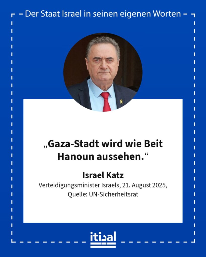 „Gaza-Stadt wird wie Beit Hanoun aussehen.“ Israel Katz, 21. August 2025