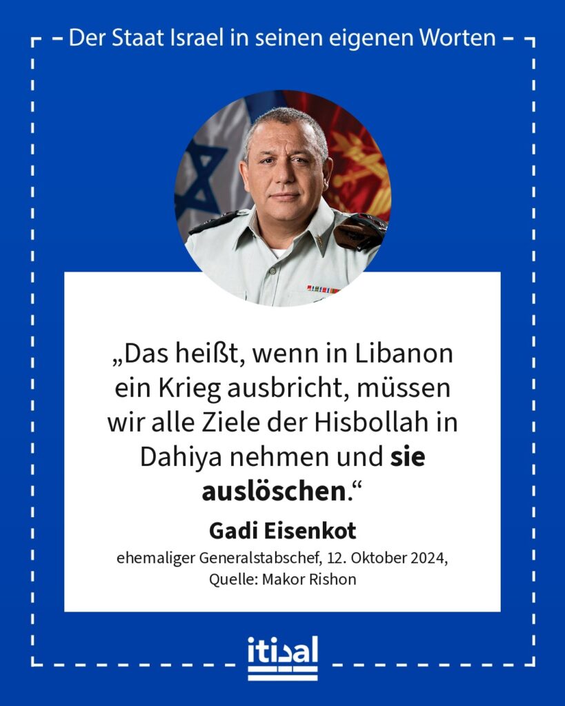 „Ich bat um die Genehmigung, das in Gang zu setzen, was später Dahiya-Doktrin genannt wurde. Das heißt, wenn in Libanon ein Krieg ausbricht, müssen wir alle Ziele der Hisbollah in …“ Gadi Eisenkot, 12. Oktober 2024