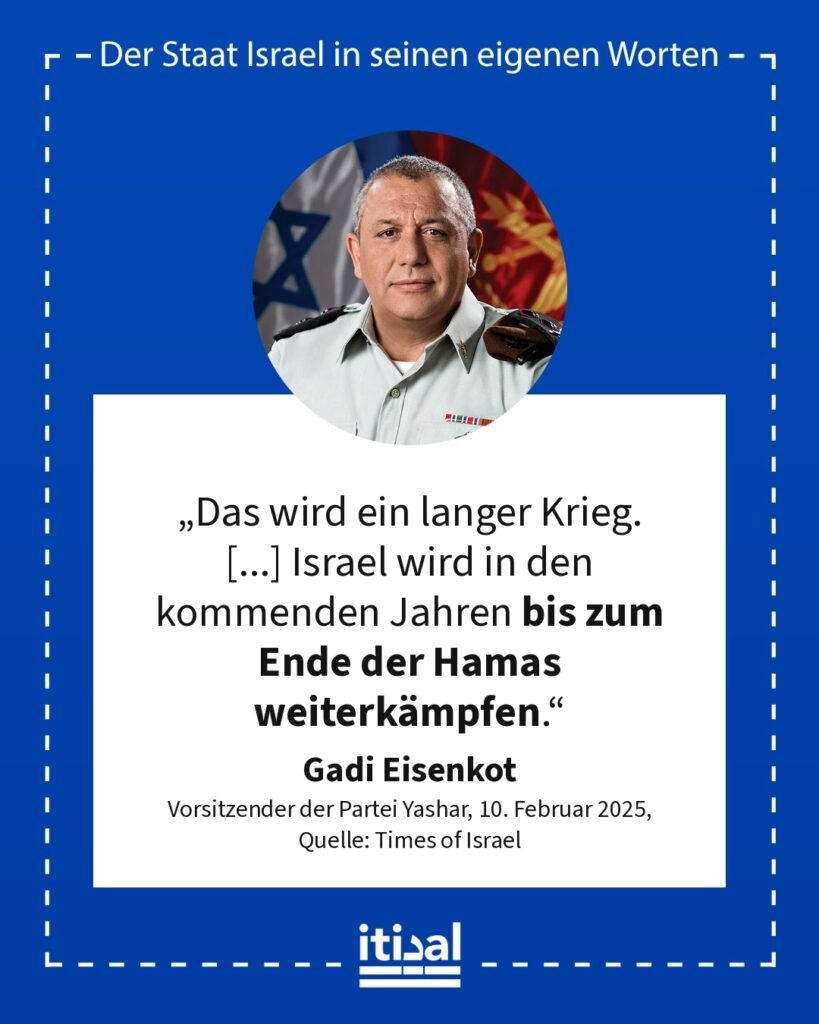 „Das wird ein langer Krieg. [...] Israel wird in den kommenden Jahren bis zum Ende der Hamas weiterkämpfen.“ Gadi Eisenkot, 10. Februar 2025