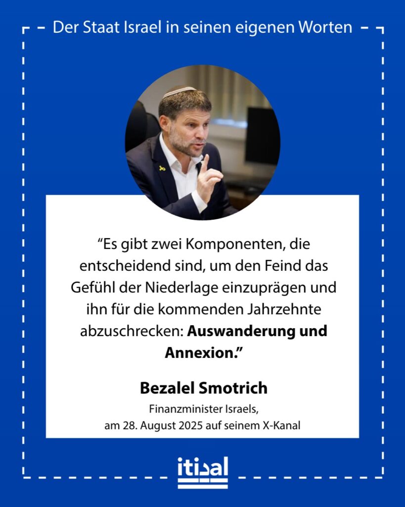 „Es gibt zwei Komponenten, die entscheidend sind, um dem Feind das Gefühl der Niederlage ins Bewusstsein einzubrennen und um für die kommenden Jahrzehnte abzuschrecken: …“ Bezalel Smotrich, 28. August 2025