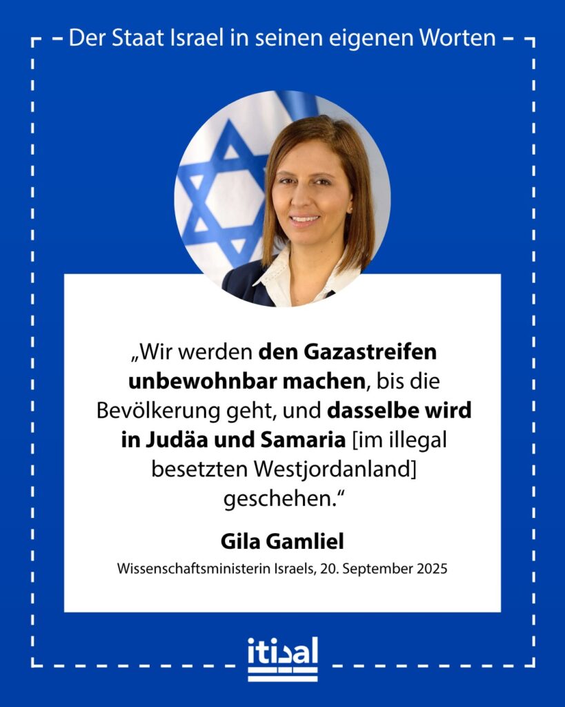 „Wir werden den Gazastreifen unbewohnbar machen, bis die Bevölkerung geht, und dasselbe wird in Judäa und Samaria geschehen.“ Gila Gamliel, 20. September 2025