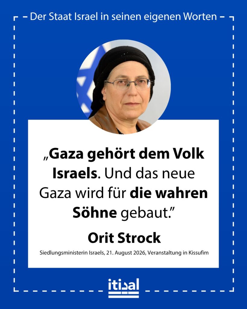 „Wir werden nicht vergessen und können nicht vergessen, dass Gaza uns gehört. Gaza gehört dem Volk Israel, und das neue Gaza wird tatsächlich gebaut werden, aber es wird zum Wohl …“ Orit Strock, 21. August 2026