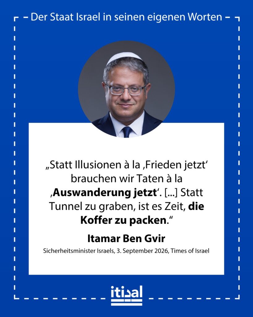„Statt Illusionen à la ‚Frieden jetzt‘ brauchen wir Taten à la ‚Auswanderung jetzt‘. [...] Statt Tunnel zu graben, ist es Zeit, die Koffer zu packen. Statt Terror zu betreiben, ist …“ Itamar Ben-Gvir, 3. September 2026