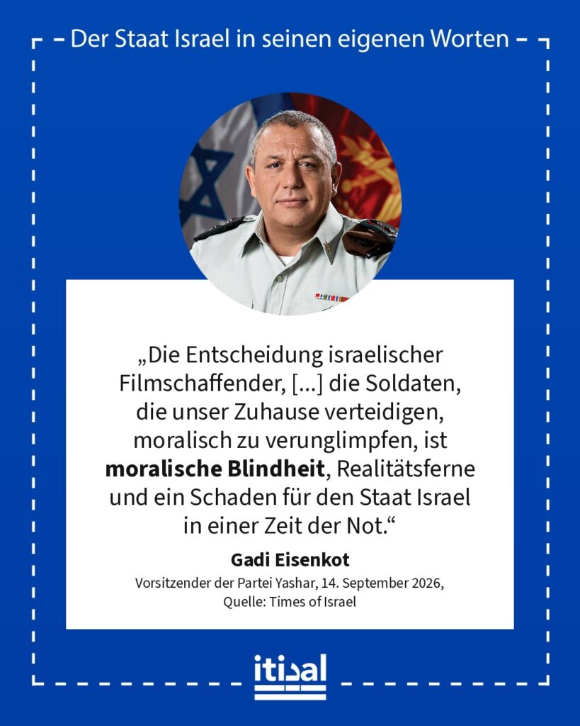 „Die Entscheidung israelischer Filmschaffender, sich auf eine internationale Bühne zu stellen, ein verzerrtes und einseitiges Bild zu zeichnen und die Soldaten, die unser Zuhause …“ Gadi Eisenkot, 14. September 2026